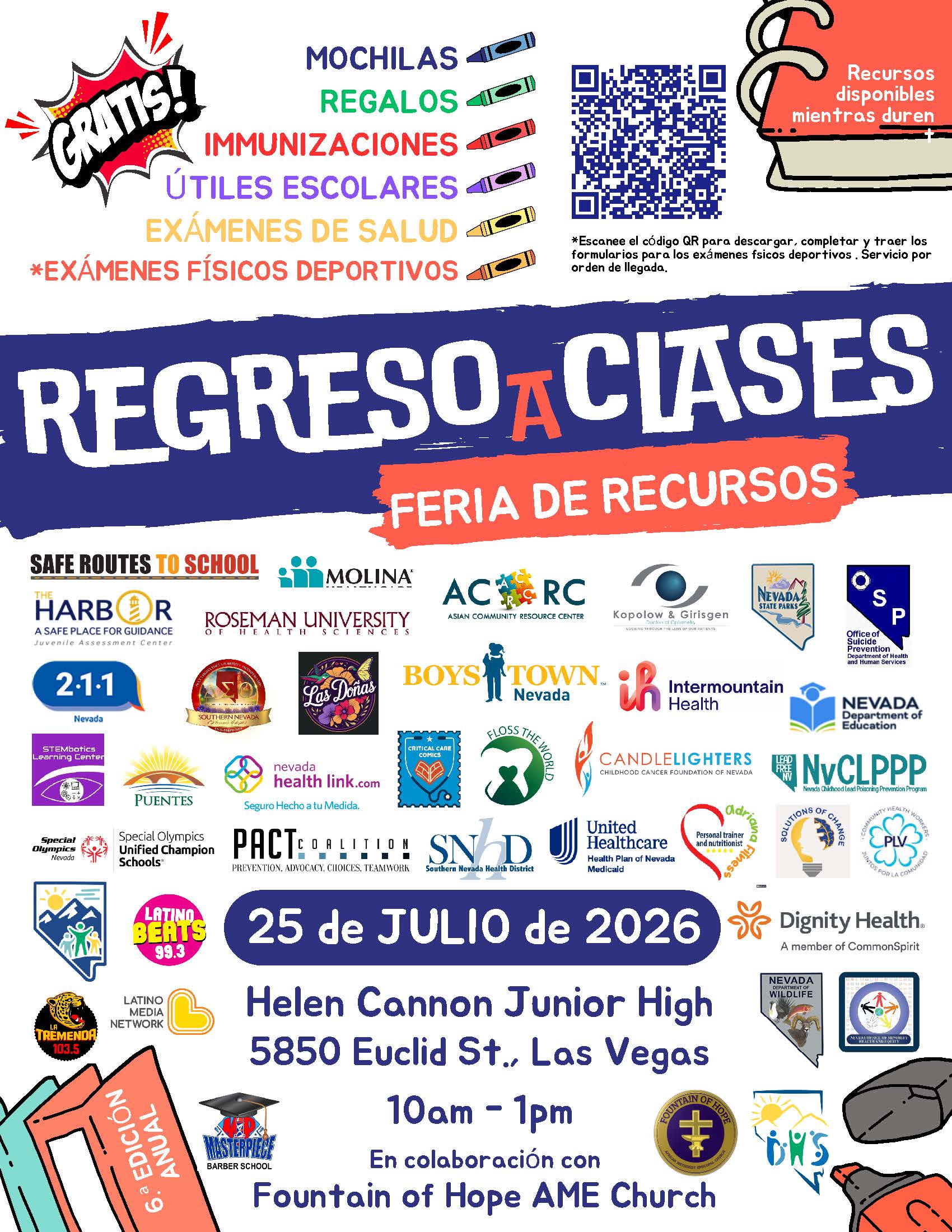Back-to-School Resource Fair 10 a.m. to 1 p.m. July 25, 2026  Helen Cannon Junior High 5850 Euclid St. Las Vegas, NV  Available for free while supplies last:  Backpacks Immunizations School supplies Health screenings Sports physicals Other giveaways In collaboration with Fountain of Hope AME Church